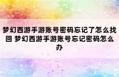 梦幻西游手游账号密码忘记了怎么找回 梦幻西游手游账号忘记密码怎么办